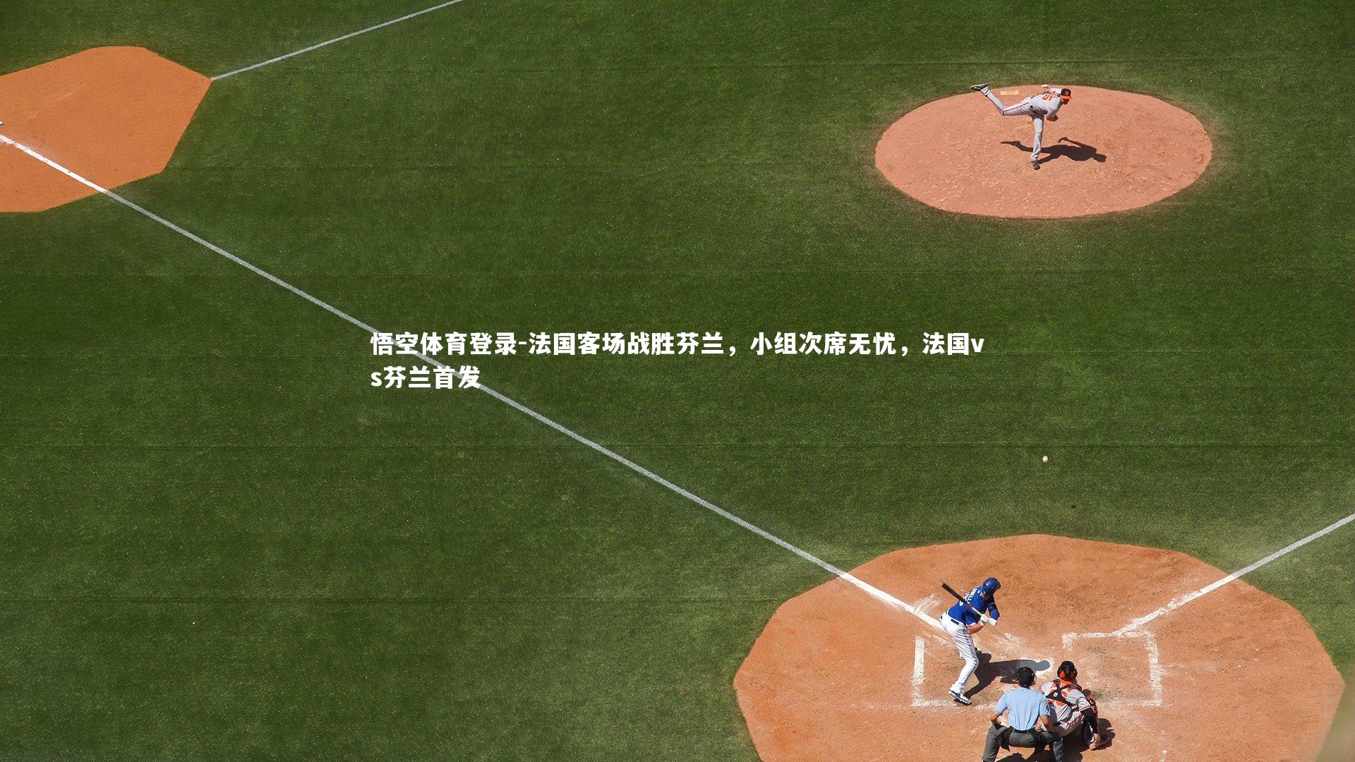 法国客场战胜芬兰，小组次席无忧，法国vs芬兰首发