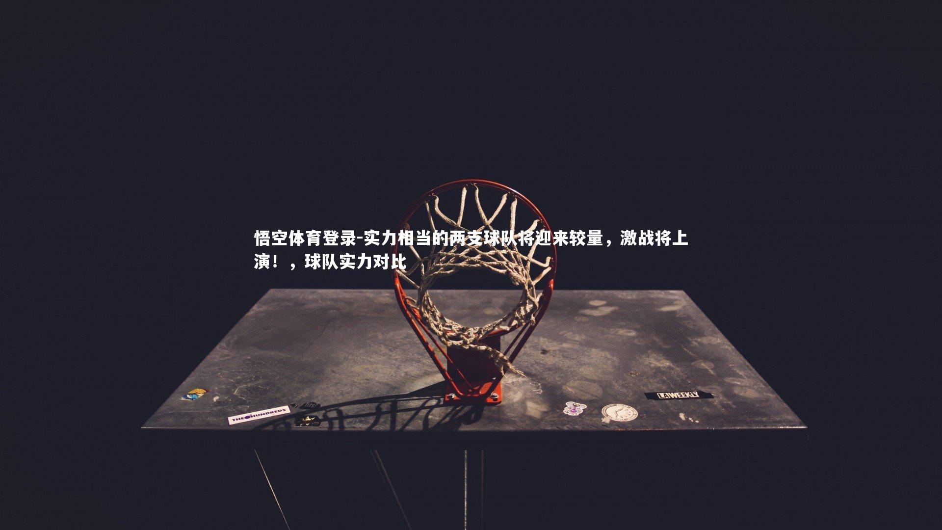实力相当的两支球队将迎来较量，激战将上演！，球队实力对比