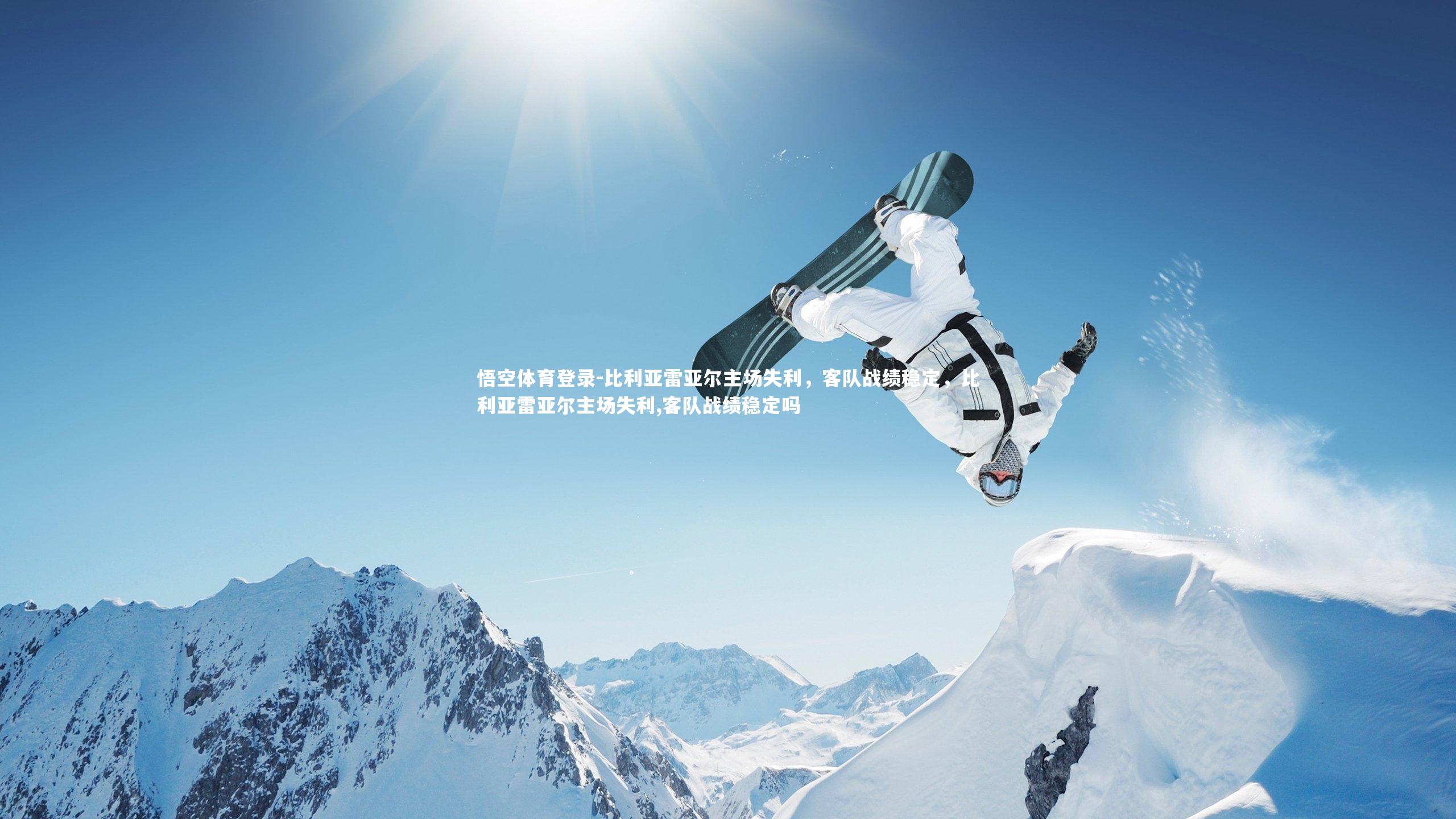 悟空体育登录-比利亚雷亚尔主场失利，客队战绩稳定，比利亚雷亚尔主场失利,客队战绩稳定吗