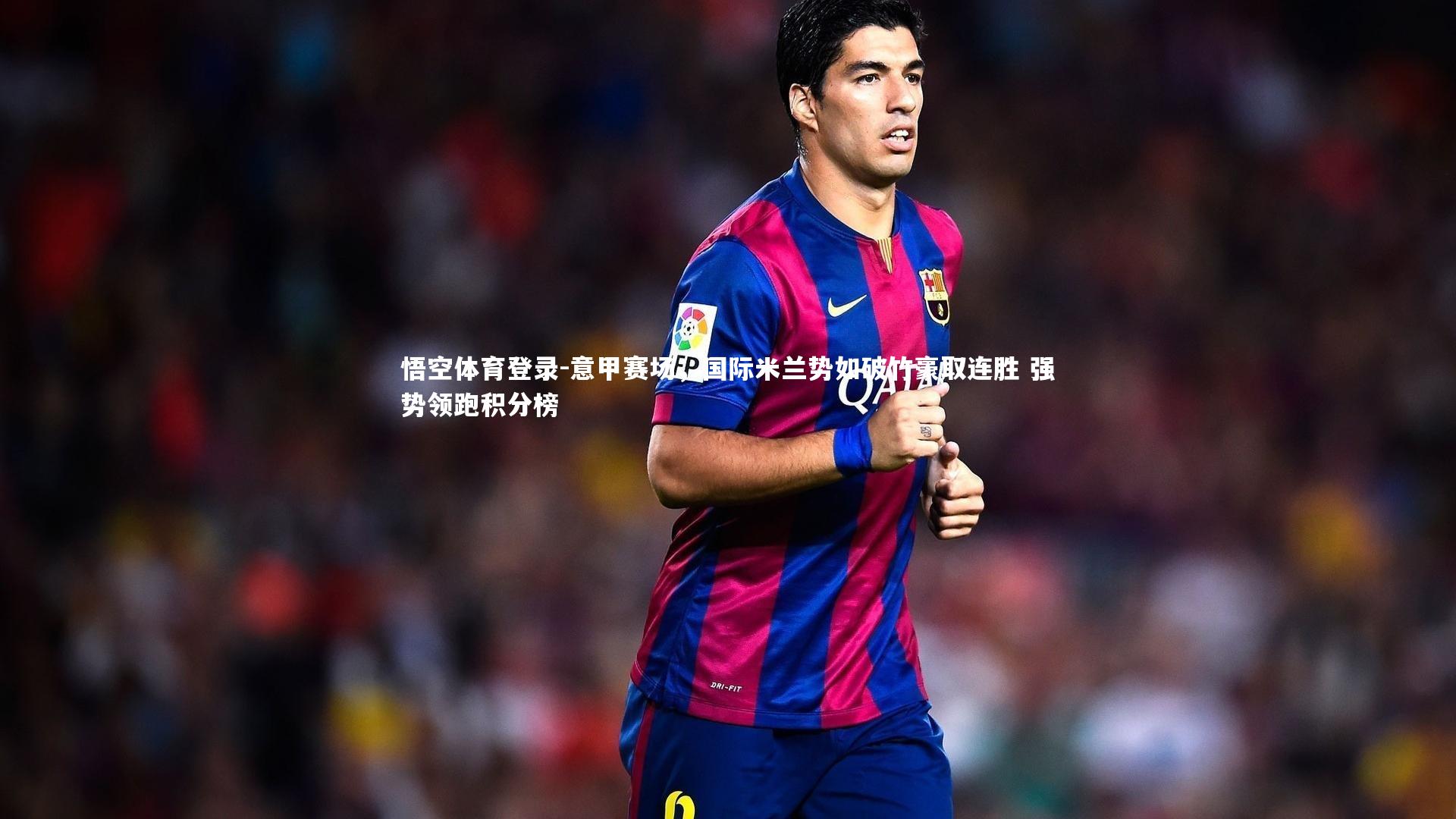 意甲赛场，国际米兰势如破竹豪取连胜 强势领跑积分榜