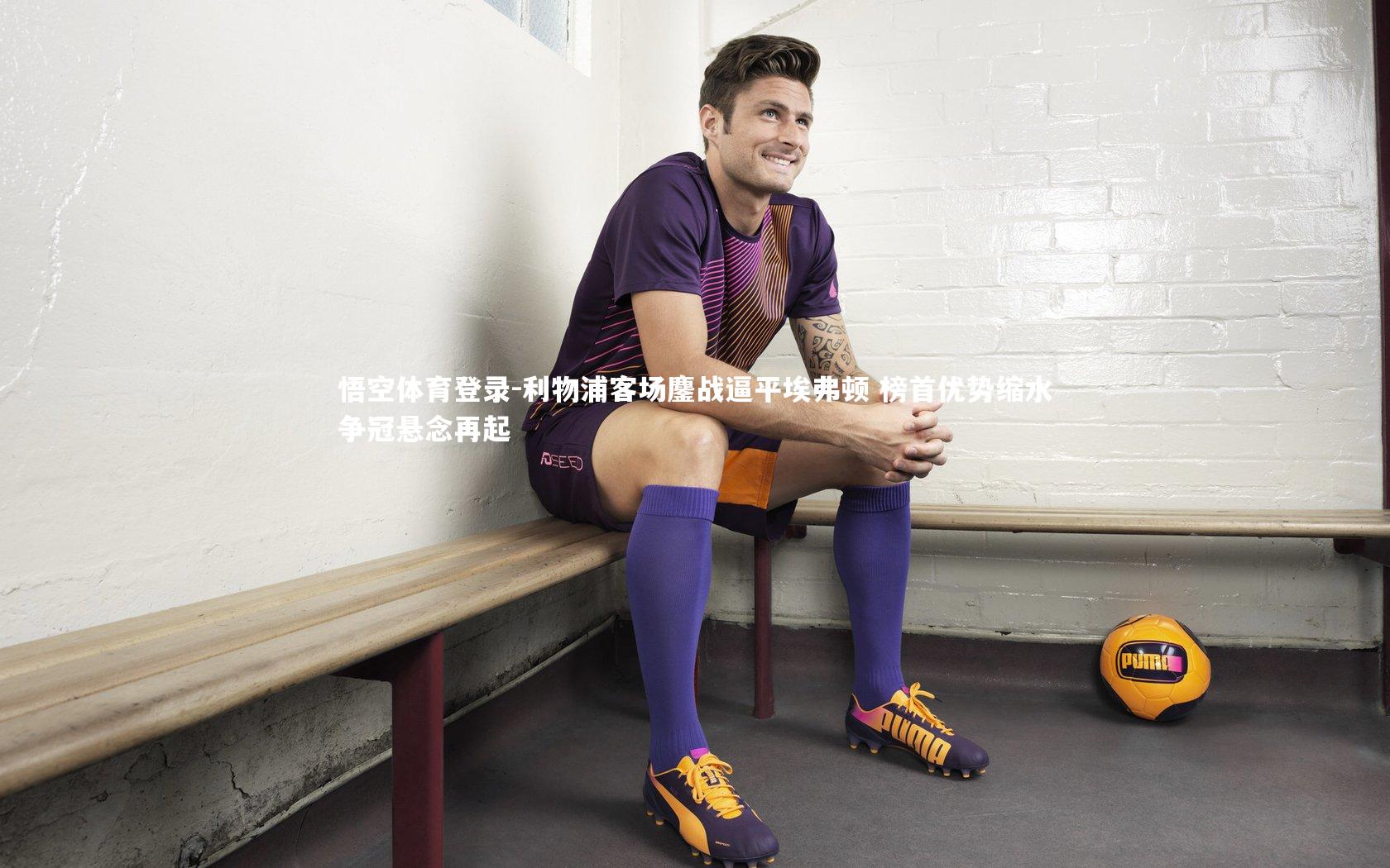 利物浦客场鏖战逼平埃弗顿 榜首优势缩水争冠悬念再起